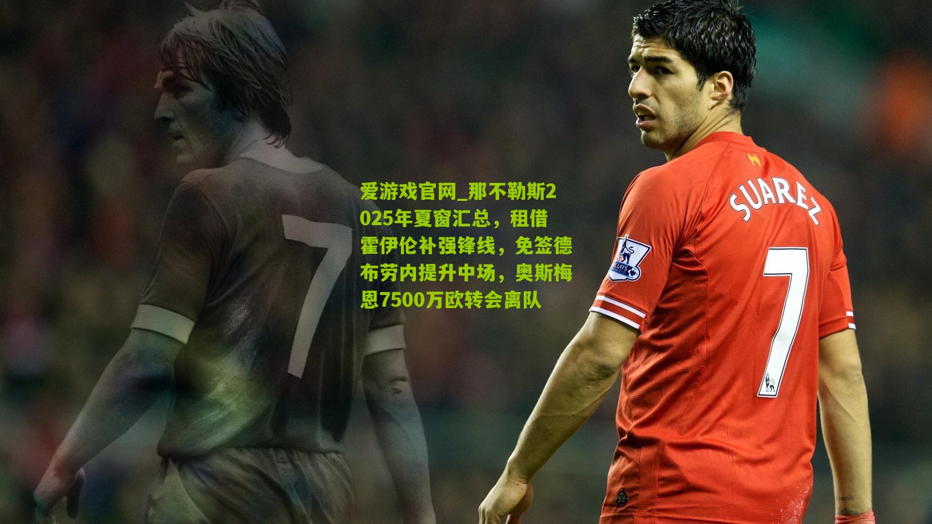 那不勒斯2025年夏窗汇总，租借霍伊伦补强锋线，免签德布劳内提升中场，奥斯梅恩7500万欧转会离队