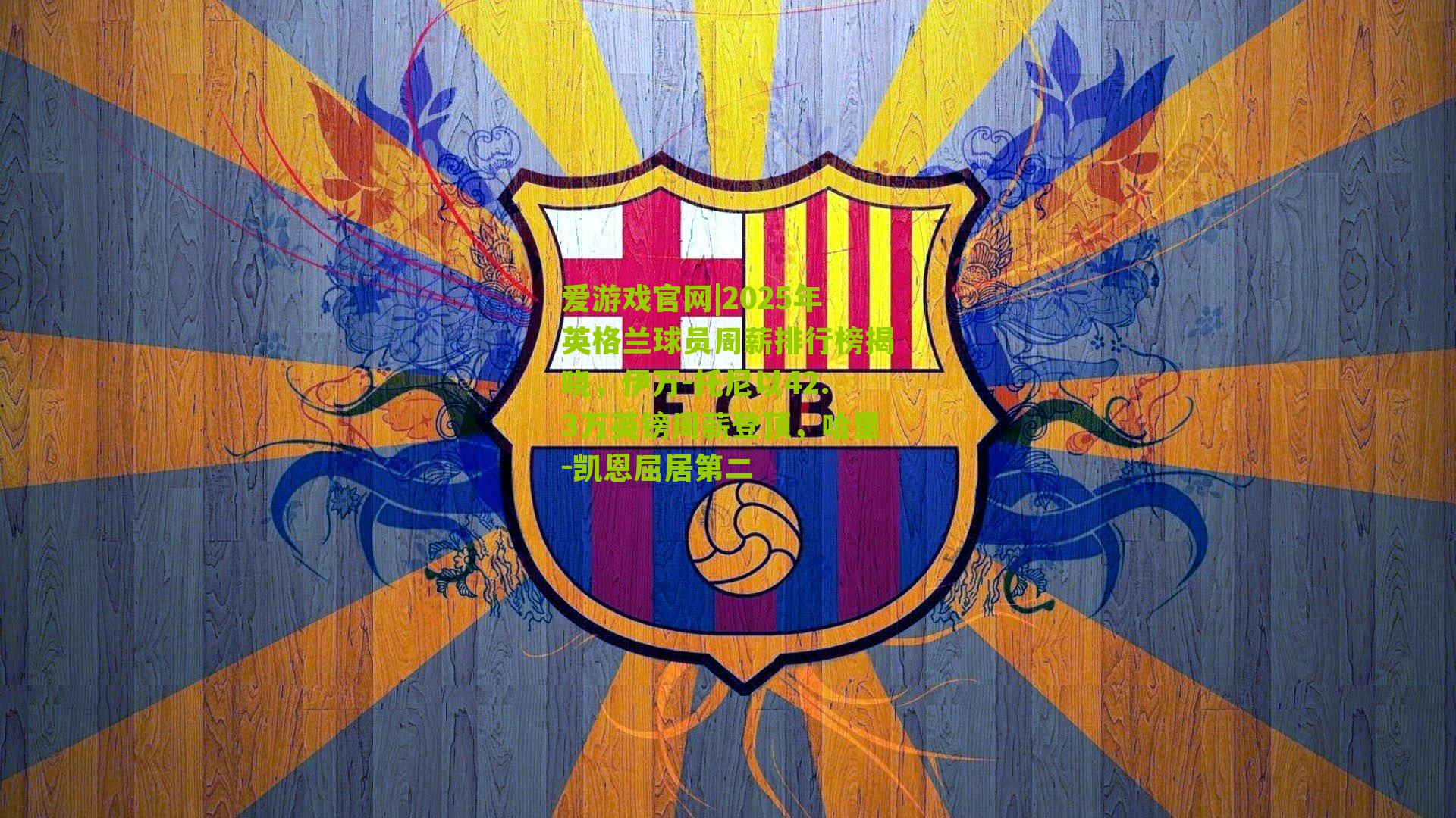 2025年英格兰球员周薪排行榜揭晓，伊万-托尼以42.3万英镑周薪登顶，哈里-凯恩屈居第二