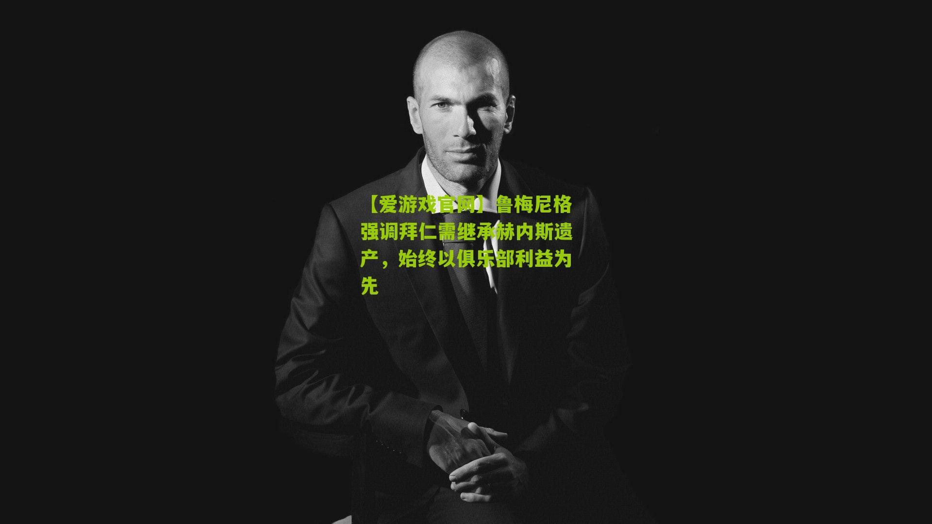 鲁梅尼格强调拜仁需继承赫内斯遗产，始终以俱乐部利益为先